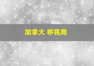 加拿大 移民局